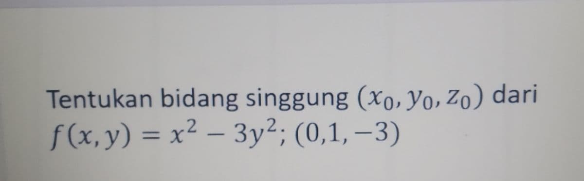 Tentukan bidang singgung (xo, Yo, Zo) dari
f(x,y) = x² – 3y²; (0,1, –3)
