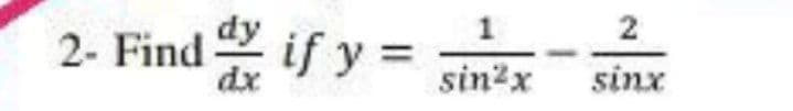 2- Find if y =
2
sin2x
sinx
