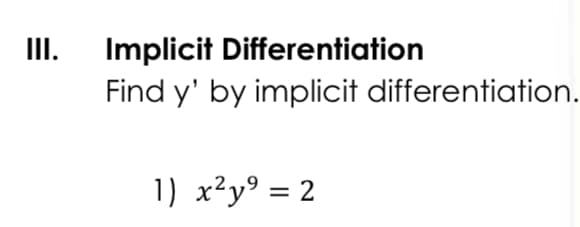 Implicit Differentiation
Find y' by implicit differentiation.
II.
1) x²y° = 2
%3D
