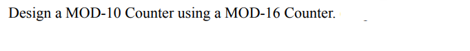 Design
a MOD-10 Counter using a MOD-16 Counter.
