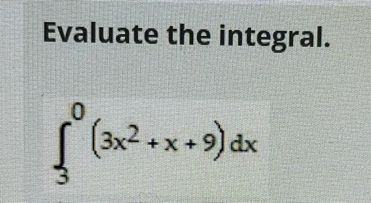 Evaluate the integral.
(3x2+x+9) dx
