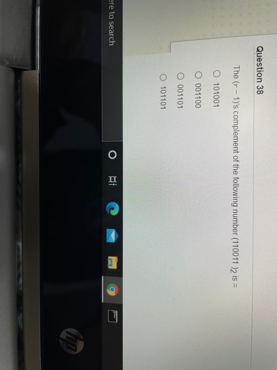 Question 38
The (r- 1)'s complement of the following number (110011 )2 is =
O 101001
001100
001101
O 101101
ere to search
hp
