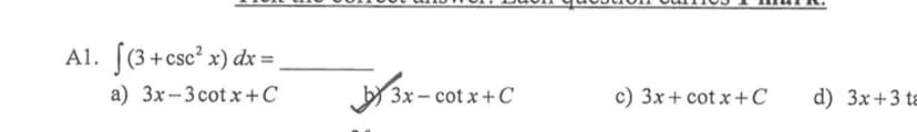 Al. [(3+csc² x) dx =
%D
a) 3x-3 cot x +C
3x – cot x+C
c) 3x+ cot x +C
d) 3x+3 tɛ
