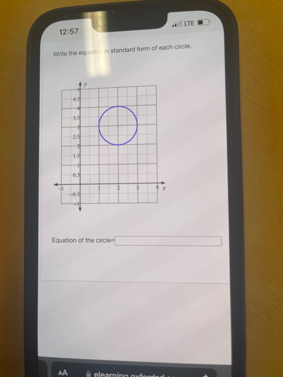 12:57
Write the equation in standard form of each circle.
-1
4.5
AA
3.5
3
2.5
2
1.5
H
0.5
-0.5
y
O
Equation of the circle=
x
.llLTE
elearning oxfordge