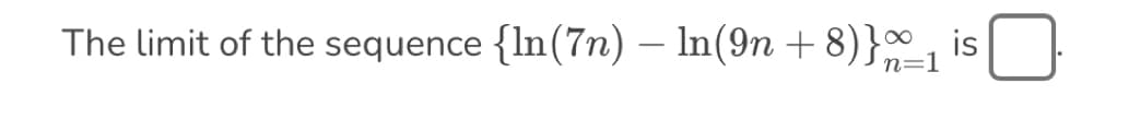 The limit of the sequence {In(7n) — ln(9n+8)}_₁ is