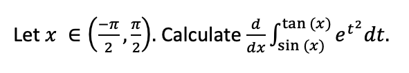 Let x E
(). Calculate
Calculatetan (x) et² dt.
dxsin (x)