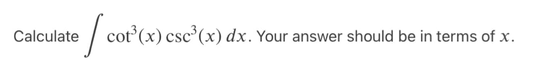 Calculate
I con
cot³(x) csc³(x) dx. Your answer should be in terms of x.