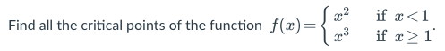 Find all the critical points of the function f(x)={
اره ای به
if x < 1
if x ≥ 1