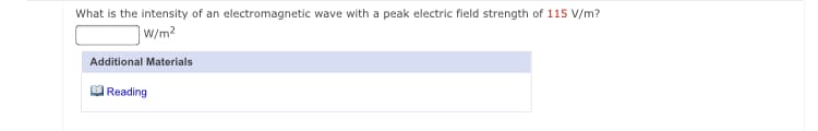 What is the intensity of an electromagnetic wave with a peak electric field strength of 115 V/m?
|w/m2
Additional Materials
Reading
