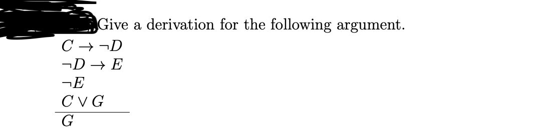 Give a derivation for the following argument.
C → ¬D
¬D → E
CV G
G
