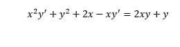 x²y' + y? + 2x - xy' = 2xy + y
