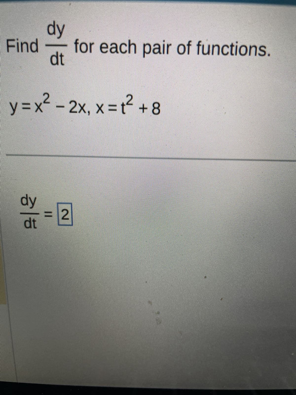 dy
Find for each pair of functions.
dt
2
y = x2 - 2x, x = tf + 8
dy
dt
= 2
S