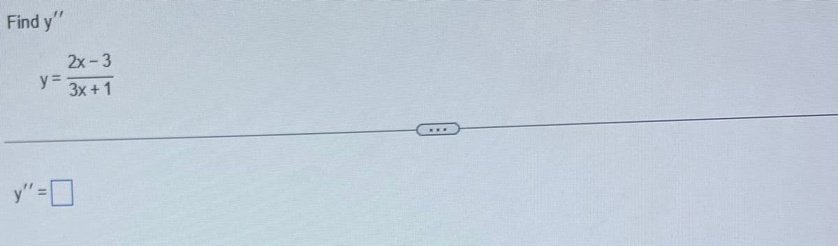 Find y'
y =
2x-3
3x + 1
y”=0