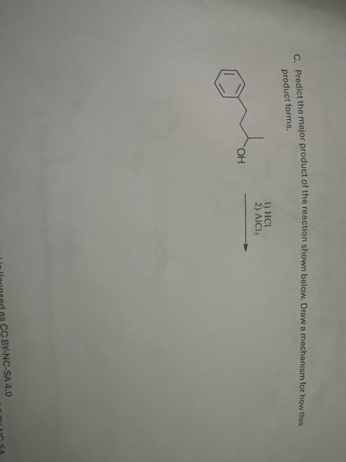 C. Predict the major product of the reaction shown below. Draw a mechanism for how this
product forms.
1) HCI
2) AlCl3
OH
in licensed as CC BY-NC-SA 4.0