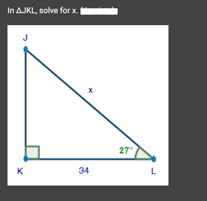 In AJKL, solve for x.
J
K
X
34
27°
L