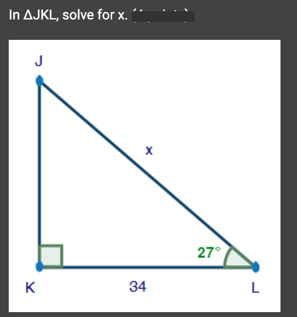 In AJKL, solve for x.
J
K
X
34
27°
L