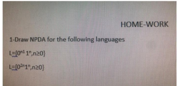 HOME-WORK
1-Draw NPDA for the following languages
L={0l 1",n20}
LE{02n1",n20}
