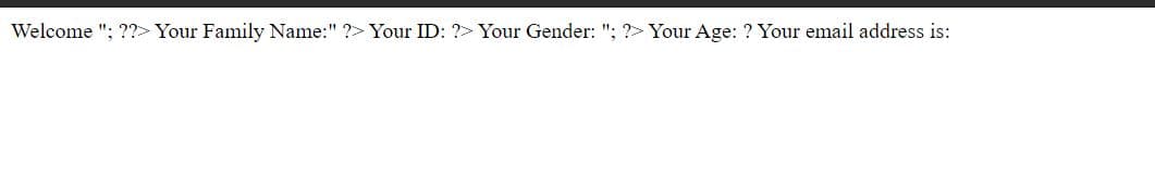 Welcome "; ??> Your Family Name:" ?> Your ID: ?> Your Gender: "; ?> Your Age: ? Your email address is:
