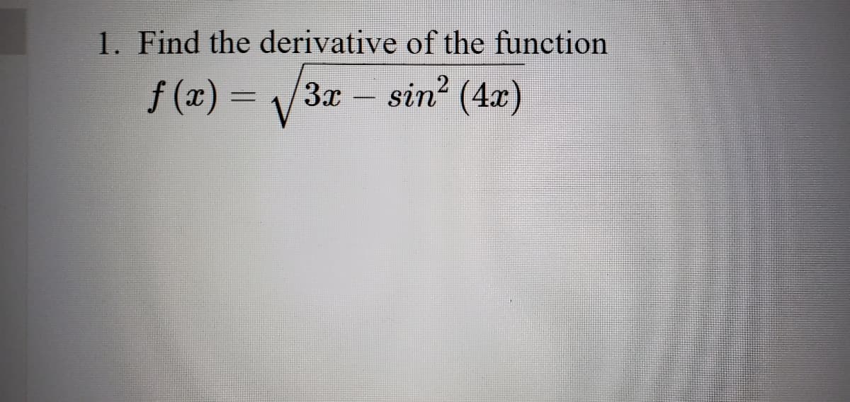 1. Find the derivative of the function
sin (4x)
f (x) = V
3x
%3D
