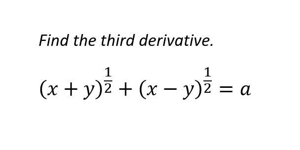 Find the third derivative.
1
(x
+ y)2 + (x – y)2 = a
