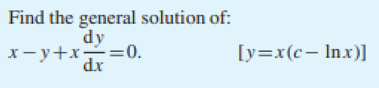 Find the general solution
dy
x=y+x= =0.
dx
of:
[y=x(c- Inx)]