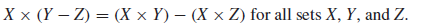 Xx (Y - Z) = (X x Y) - (X x Z) for all sets X, Y, and Z.