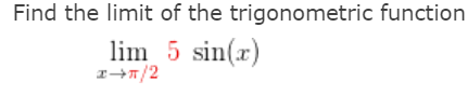 Find the limit of the trigonometric function
lim_ 5 sin(x)
