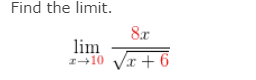 Find the limit.
8x
lim
I+10 Vr + 6
