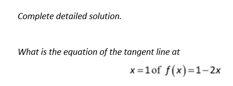 Complete detailed solution.
What is the equation of the tangent line at
x=1 of f(x)=1-2x