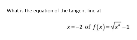 What is the equation of the tangent line at
x=−2 of ƒ(x)=√xª −1
-1