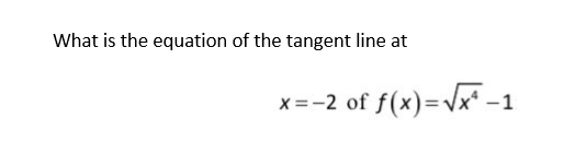 What is the equation of the tangent line at
x=-2 of f(x)=√x -1