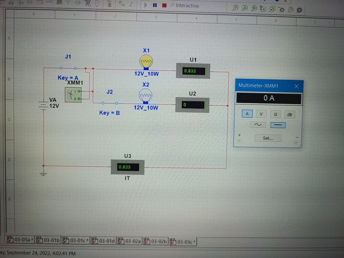 B
E
J1
VA
12V
Key = A
XMM1
M-
+
ay, September 24, 2022, 4:02:41 PM
J2
Key = B
S
E
0.833
IT
F
X1
12V 10W
X2
12V 10W
Interactive
U1
0.833
0
U2
03-01a*03-01b03-01c* 03-01d03-02a 03-02b03-03c *
D A WO TO
Multimeter-XMM1
OA
Set...
9
X