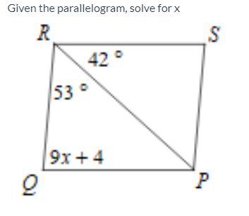 Given the parallelogram, solve for x
R.
S
42°
53°
9x+4
P.
