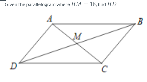 Given the parallelogram where BM = 18, find BD
B
M
