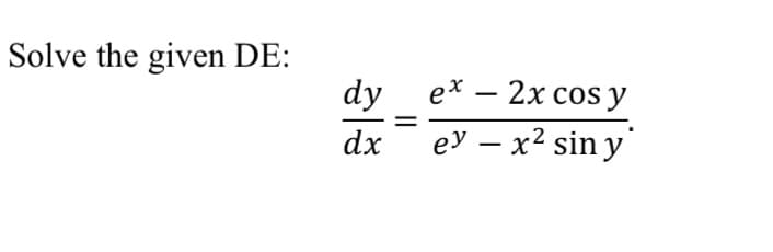 Solve the given DE:
ex — 2х сos у
dy
eу — х2 sin y'
-
dx
-
||
