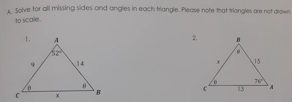 Selve for all missing sides and angles in each triangle. Please note that triangles are not drawn
to scale.
1.
A
2.
52°
9.
14
15
9.
C
76°
A
9.
C
13
В
