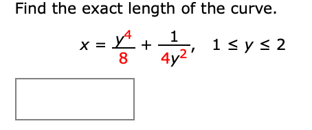 Find the exact length of the curve.
1
X = Y +
4y2'
1<y< 2
8
