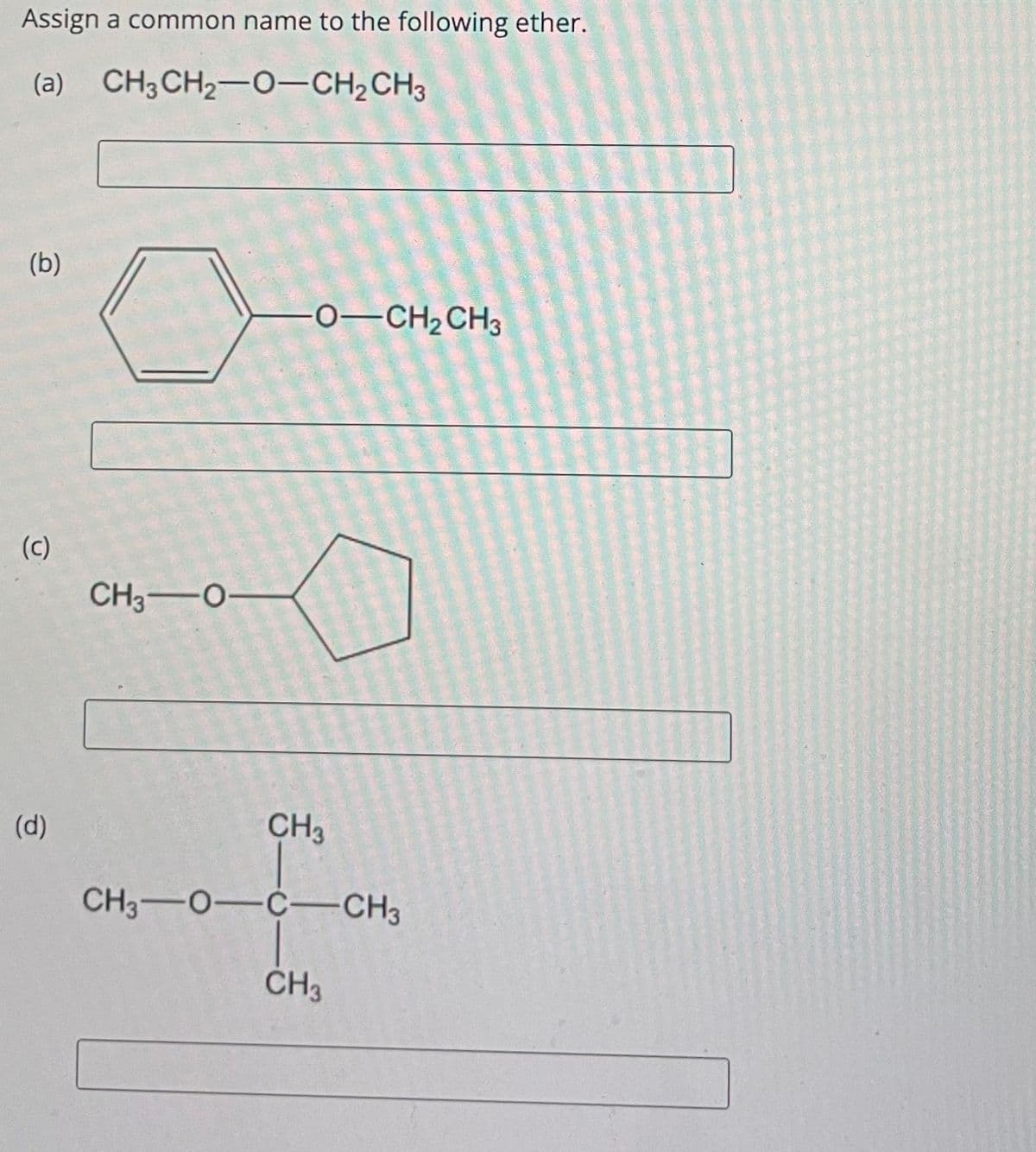 Assign a common name to the following ether.
(a) CH3 CH₂-0-CH₂CH3
(b)
(c)
(d)
CH3-0-
0-CH₂ CH3
CH3
___
CH3-O-C-CH3
M
CH3