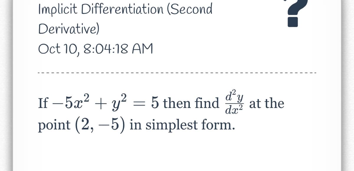 Implicit Differentiation (Second
Derivative)
Oct 10, 8:04:18 AM
If-5x² + y²
point (2,-5) in simplest form.
=
d²y
5 then find at the
dx²