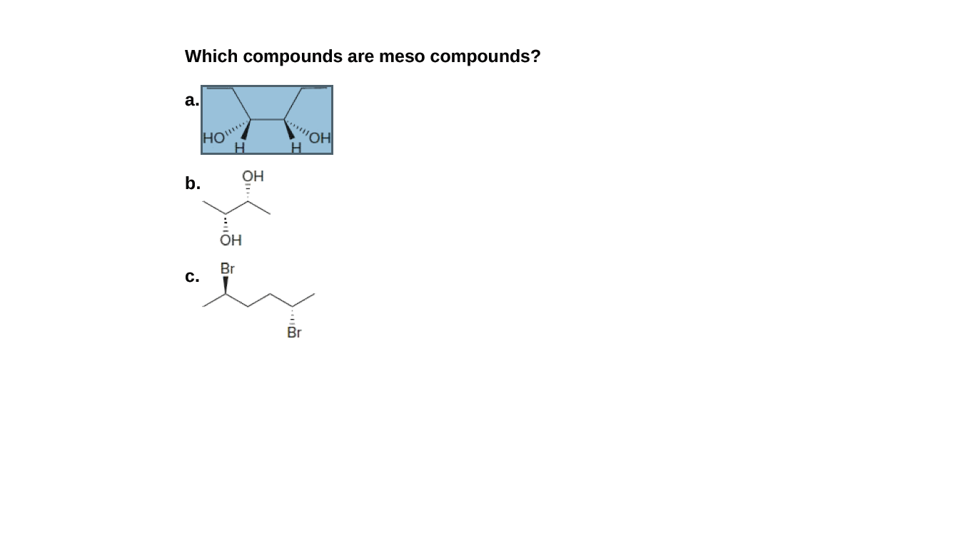 Which compounds are meso compounds?
а.
H.
OH
b.
OH
Br
с.
Br
