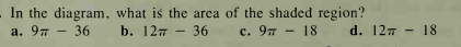 In the diagram, what is the area of the shaded region?
а. 9т — 36
b. 12т
36
с. 9т
18
d. 127
- 18
