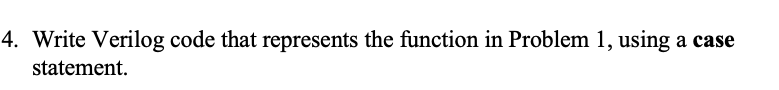 4. Write Verilog code that represents the function in Problem 1, using
statement.