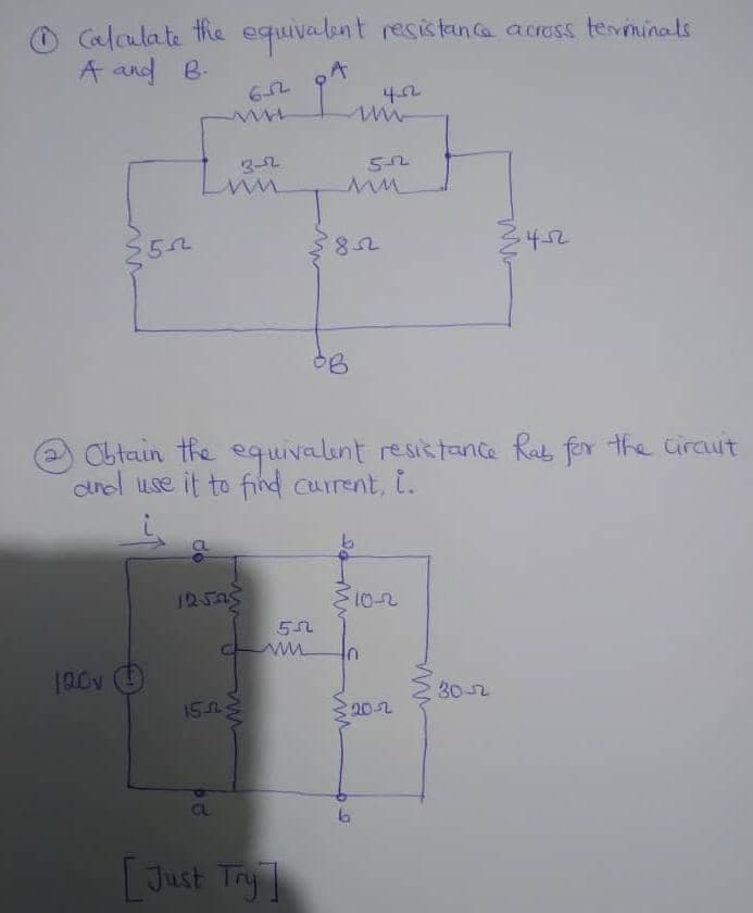 Caloulate the equivalent resistance across terminals
A and B-
3-2
8.
2452
Obtain the equivalint resistance Rab for the Grcuit
and use it to find current, i.
125a5
10-2
E30-2
20-2
CL
[Just Try
