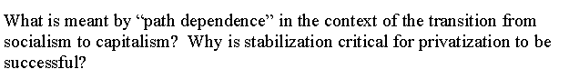 What is meant by "path dependence" in the context of the transition from
socialism to capitalism? Why is stabilization critical for privatization to be
successful?
