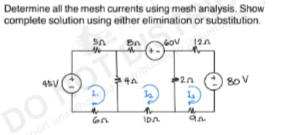 Determine all the mesh currents using mesh analysis. Show
complete solution using either elimination or substitution.
160V 120
45V
DO
50
140
32
IDA
+202
an
80 V