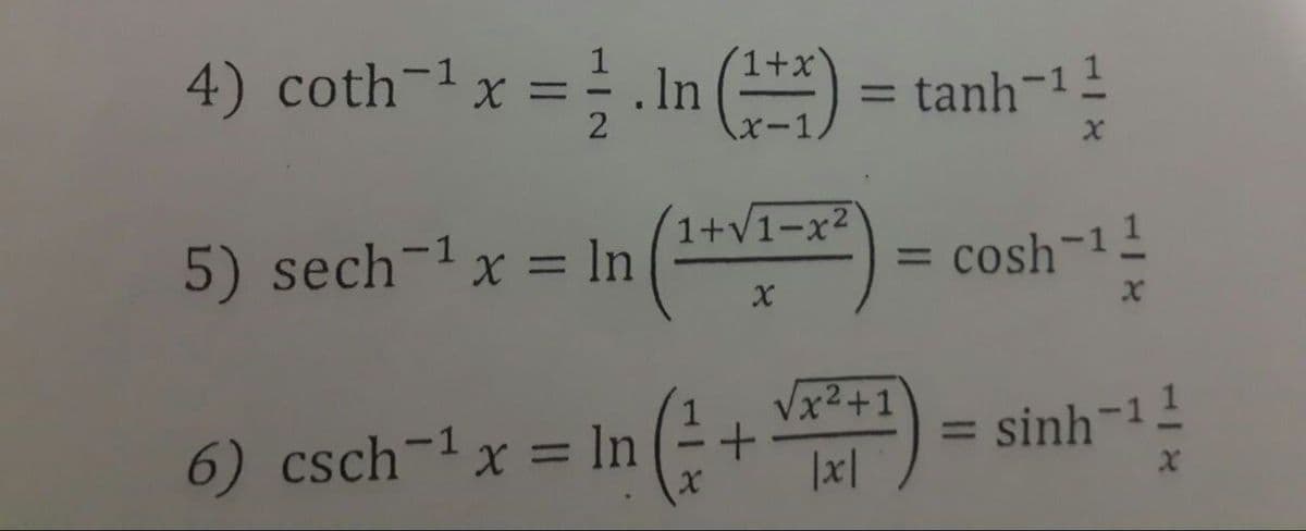 4) coth-1x =.In (*) = tanh-1
1+x
%3D
X-1
1+V1-x2
5) sech-1x = In
= cosh-11
Vx2+1
6) csch-1x = In (÷
= sinh-1
|x|
