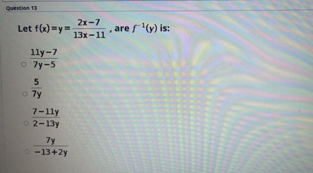 Question 13
2x-7
Let f(x) =y =-
are f(y) is:
13x-11
1ly-7
O 7y-5
o 7y
7-1ly
O 2-13y
7y
o -13+2y
