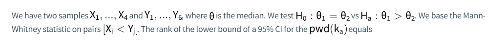 We have two samples X1, ..., X4 and Y1, ..., Y6, where e is the median. We test Ho : 0,
Whitney statistic on pairs X; < Y;. The rank of the lower bound of a 95% CI for the pwd (ka) equals
02 vs Ha : 0, > 02. We base the Mann-
=
