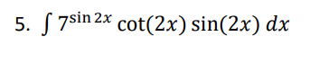 5. 7sin 2x cot(2x) sin(2x) dx