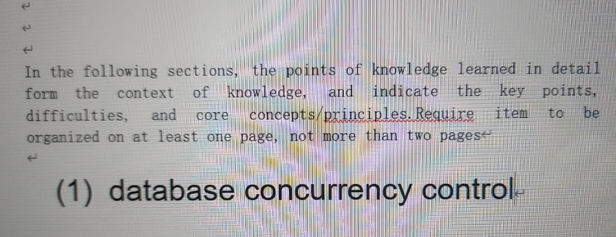 In the following sections, the points of knowledge learned in detail
the key points,
and indicate
concepts/principles. Require item
organized on at least one page, not more than two pages
form the context
of knowledge,
difficulties,
and
core
to
be
(1) database concurrency control-
